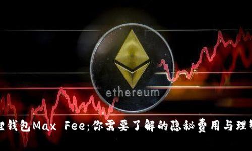 小狐狸钱包Max Fee：你需要了解的隐秘费用与理智选择