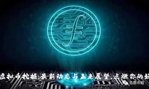 贵州虚拟币挖掘：最新动态与未来展望，点燃你的好奇心