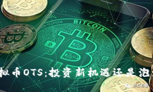 探秘虚拟币OTS：投资新机遇还是泡沫风险？