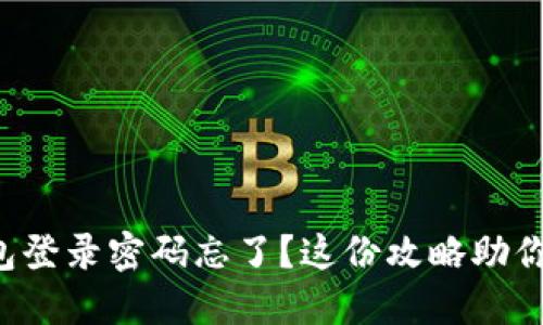 小狐狸钱包登录密码忘了？这份攻略助你轻松找回！