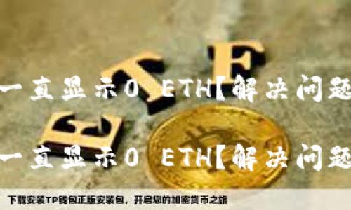 MetaMask一直显示0 ETH？解决问题的终极指南

MetaMask一直显示0 ETH？解决问题的终极指南