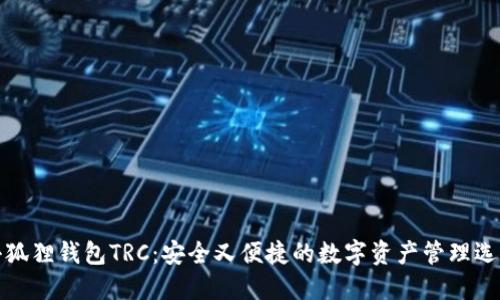 小狐狸钱包TRC：安全又便捷的数字资产管理选择