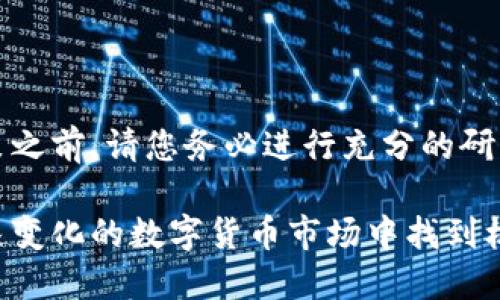 注意：在进行任何投资决策之前，请您务必进行充分的研究和咨询专业的财务顾问。

虚拟币新时代：如何在快速变化的数字货币市场中找到机遇？