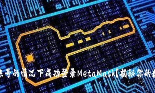 如何在没有账号的情况下成功登录MetaMask？揭秘你的数字资产之旅