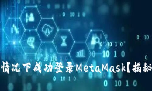 如何在没有账号的情况下成功登录MetaMask？揭秘你的数字资产之旅