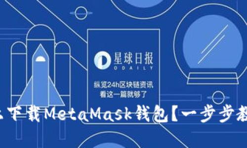 如何在手机上下载MetaMask钱包？一步步教你轻松掌握！