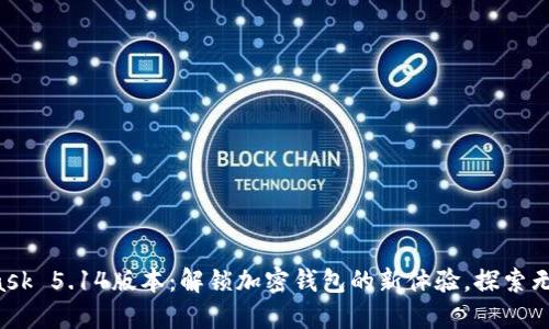 MetaMask 5.14版本：解锁加密钱包的新体验，探索无限可能！