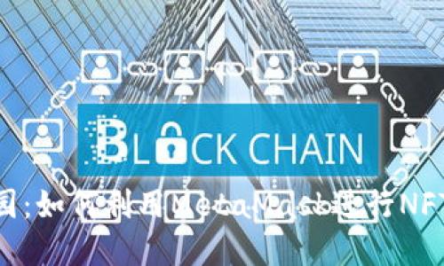 : MetaMask烧荒园：如何利用MetaMask进行NFT和虚拟物品的交易