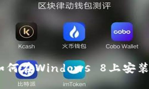 : 2025年如何在Windows 8上安装小狐狸钱包