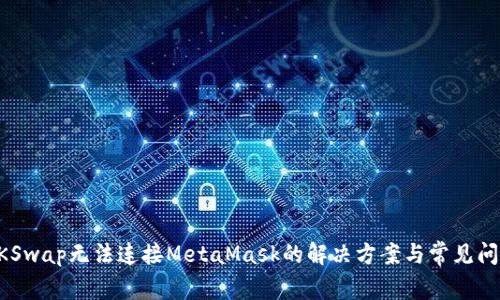 ZKSwap无法连接MetaMask的解决方案与常见问题