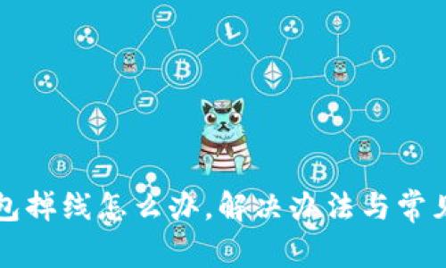 小狐狸钱包掉线怎么办，解决办法与常见问题解析