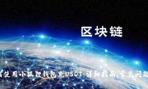  如何使用小狐狸钱包充USDT：详细指南，常见问题解答