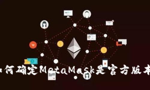 如何确定MetaMask是官方版本？