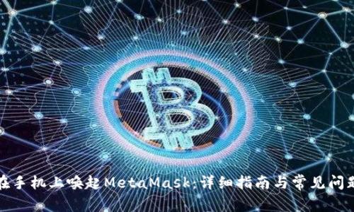 如何在手机上唤起MetaMask：详细指南与常见问题解答