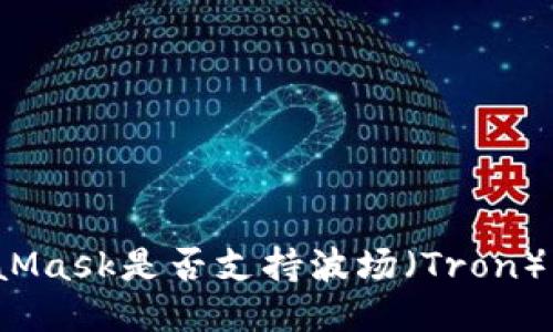 MetaMask是否支持波场（Tron）网络？