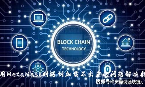 使用MetaMask时遇到加载不出来的问题解决指南