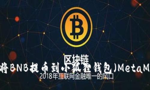 如何将BNB提币到小狐狸钱包（MetaMask）
