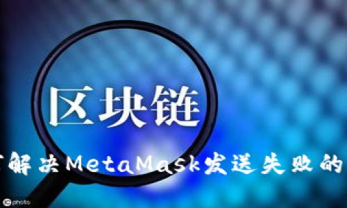 如何解决MetaMask发送失败的问题