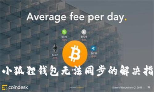 : 小狐狸钱包无法同步的解决指南