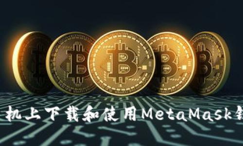 如何在苹果手机上下载和使用MetaMask钱包？详细指南