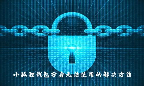 小狐狸钱包分身无法使用的解决方法