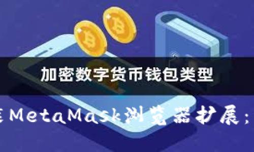 如何安装MetaMask浏览器扩展：详尽指南