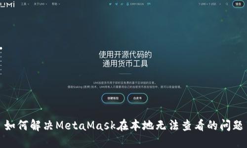 如何解决MetaMask在本地无法查看的问题